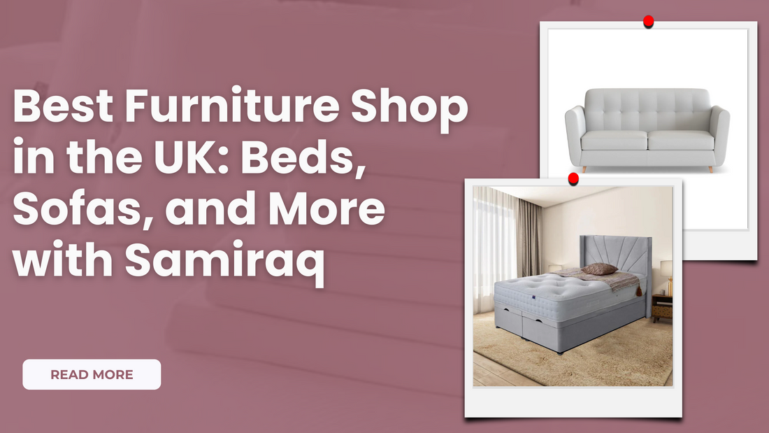 Best Furniture Shop in the UK: Beds, Sofas, and More with Samiraq