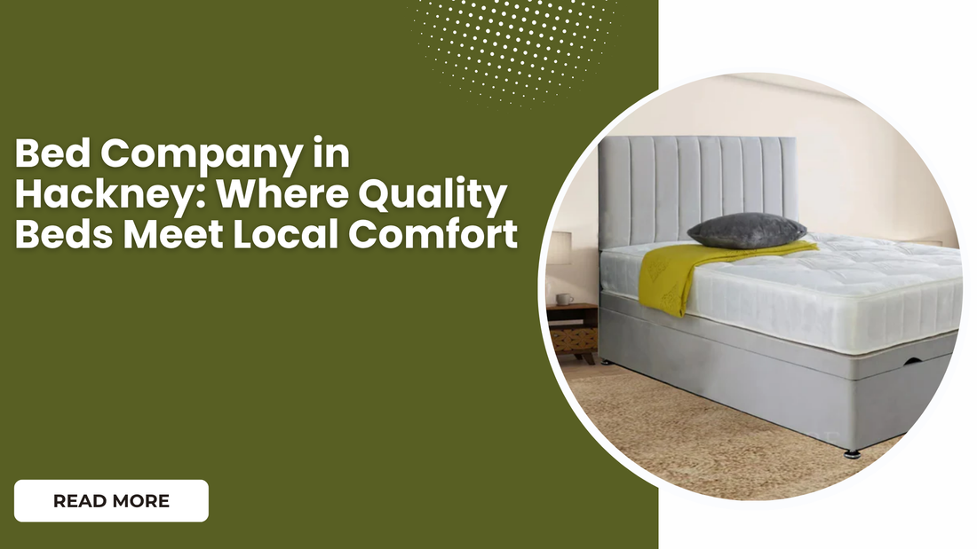 Bed Company in Hackney: Where Quality Beds Meet Local Comfort